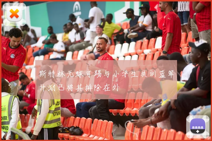 斯特林无球可踢与小学生共训蓝军计划已将其排除在外